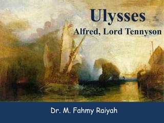 Ulysses
      Alfred, Lord Tennyson




Dr. M. Fahmy Raiyah
 
