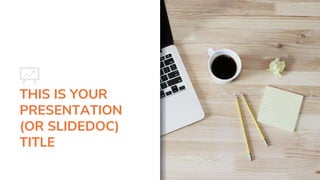THIS IS YOUR
PRESENTATION
(OR SLIDEDOC)
TITLE
 