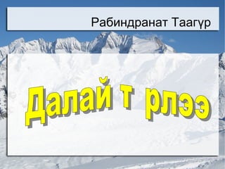 Рабиндранат Таагүр Далай түрлээ 