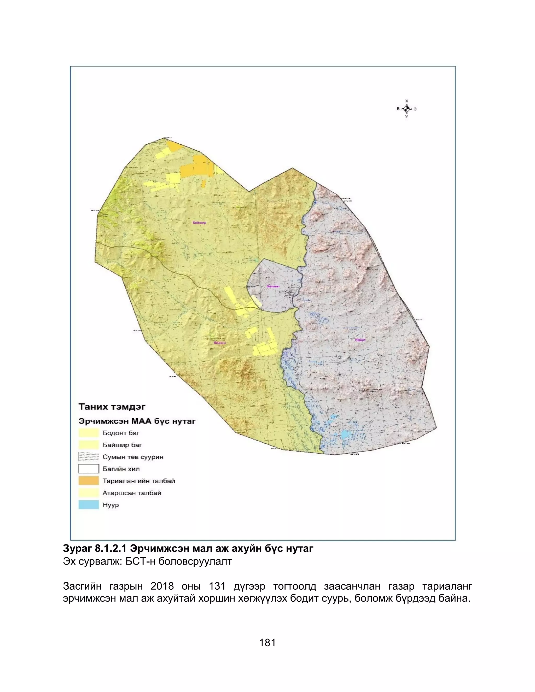 181
Зураг 8.1.2.1 Эрчимжсэн мал аж ахуйн бүс нутаг
Эх сурвалж: БСТ-н боловсруулалт
Засгийн газрын 2018 оны 131 дүгээр тогтоолд заасанчлан газар тариаланг
эрчимжсэн мал аж ахуйтай хоршин хөгжүүлэх бодит суурь, боломж бүрдээд байна.
 