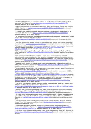 17
M. Molina (2009) “Planetary boundaries: the devil is in the detail”, Nature Reports Climate Change, 23 de
setembro de 2009. Disponível em: http://www.nature.com/climate/2009/0910/full/climate.2009.97.html
(acessado pela última vez em janeiro de 2012)
18
S. Bass (2009) “Planetary boundaries: keep off the grass”, Nature Reports Climate Change, 23 de setembro
de 2009. Disponível em: http://www.nature.com/climate/2009/0910/full/climate.2009.94.html (acessado pela
última vez em janeiro de 2012)
19
C. Samper (2009) “Planetary boundaries: rethinking biodiversity”, Nature Reports Climate Change, 23 de
setembro de 2009. Disponível em: http://www.nature.com/climate/2009/0910/full/climate.2009.99.html
(acessado pela última vez em janeiro de 2012)
20
W. Schlesinger (2009) “Planetary boundaries: thresholds risk prolonged degradation”, Nature Reports Climate
Change, 23 de setembro de 2009. Disponível em:
http://www.nature.com/climate/2009/0910/full/climate.2009.93.html (acessado pela última vez em janeiro de
2012)
21
Para mais detalhes sobre as ideias jurídicas que estão por trás desta proposta, veja o website da Planetary
Boundaries Initiative: www.planetaryboundariesinitiative.org (acessado pela última vez em novembro de 2011)
22
S. Carpenter e E. Bennett (2011) “Reconsideration of the planetary boundary for phosphorus”, Environmental
Research Letters 6. Disponível em: http://iopscience.iop.org/1748-9326/6/1/014009/pdf/1748-
9326_6_1_014009.pdf (acessado pela última vez em janeiro de 2012)
23
Este princípio está consagrado na Convenção da Estrutura das Nações Unidas sobre Mudança Climática
(1992), disponível em: http://unfccc.int/resource/docs/convkp/conveng.pdf (acessado pela última vez em janeiro
de 2012)
24
Este conceito de combinar fronteiras planetárias e sociais ecoa o conceito de “espaço ambiental”,
desenvolvido pela Friends of the Earth em 1992, que define limites superiores e inferiores do uso de recursos
sustentáveis, com base na capacidade da natureza e necessidade social. Uma ilustração do conceito encontra-
se disponível em: http://www.foeeurope.org/sustainability/foeapproach/espace/t-content-espace.htm (acessado
pela última vez em janeiro de 2012)
25
A. Renton (2009) “Suffering the science: climate change, people and poverty”, Oxfam Briefing Paper 130,
Oxford: Oxfam International. Disponível em: http://www.oxfam.org/policy/bp130-suffering-the-science (acessado
pela última vez em janeiro de 2012)
26
OECD/IEA (2010) “Energy Poverty: How to make modern energy access universal?” Special Excerpt from the
World Energy Outlook 2010, Paris: OECD/IEA. Disponível em:
http://www.iea.org/weo/docs/weo2010/weo2010_poverty.pdf (acessado pela última vez em janeiro de 2012)
27
B. Zagema (2011) “Land and Power”, Oxford: Oxfam International. Disponível em:
http://www.oxfam.org/sites/www.oxfam.org/files/bp151-land-power-rights-acquisitions-220911-en.pdf (acessado
pela última vez em janeiro de 2012). A Oxfam tem destacado um caso específico em Uganda dos impactos das
plantações para crédito de carbono: veja M. Grainger e K. Geary (2011) “The New Forests Company and its
Uganda plantations: An Oxfam case study”, Oxford: Oxfam International. Disponível em:
http://www.oxfam.org/en/grow/policy/new-forests-company-and-its-uganda-plantations-oxfam-case-study
(acessado pela última vez em janeiro de 2012)
28
FAO (2011) “Price volatility in food and agricultural markets: Policy responses”, Roma: FAO. Relatório para o
G20 sobre volatilidade do preço dos alimentos. Disponível em:
http://www.fao.org/fileadmin/templates/est/Volatility/Interagency_Report_to_the_G20_on_Food_Price_Volatility.
pdf (acessado pela última vez em janeiro de 2012)
29
R. Bailey (2008), “Another inconvenient truth: How biofuel policies are deepening poverty and accelerating
climate change”, Oxfam Briefing Paper 114, Oxford: Oxfam International. Disponível em:
http://www.oxfam.org/en/campaigns/climatechange/highlights (acessado pela última vez em janeiro de 2012)
30
X. Ju et al (2009) “Reducing environmental risk by improving N management in intentive Chinese agricultural
systems”, Proceedings of the National Academy of Sciences of the United States of America, Vol 106 No. 9.
Disponível em: http://www.pnas.org/content/106/9/3041.full.pdf+html (acessado pela última vez em janeiro de
2012)
31
ONU Departamento de Assusntos Econômicos e Sociais (2011) “World Population Prospects: The 2010
Revision”. Nova York: Nações Unidas. Disponível em: http://esa.un.org/unpd/wpp/index.htm (acessado pela
última vez em novembro de 2011)
32
Departamento de Energia e Mudança Climática (2011) “Annual report on food poverty statistics 2011”,
Londres: National Statistics. Disponível em: http://www.decc.gov.uk/assets/decc/Statistics/fuelpoverty/2181-
annual-report-fuel-poverty-stats-2011.pdf (acessado pela última vez em janeiro de 2012)
33
FAO (2011) “Global food losses and food waste: Extent, causes and prevention”, Roma: FAO. Disponível em:
http://www.fao.org/fileadmin/user_upload/ags/publications/GFL_web.pdf (acessado pela última vez em janeiro
de 2012)
 