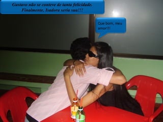 Gustavo não se conteve de tanta felicidade. Finalmente, Isadora seria sua!!! Que bom, meu amor!!! 