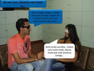 Já em casa, Gustavo vai visitá-la... Não consegui chegar a tempo de te dar um beijo. Peguei um transito horrível,mas rezei muito pra dar tudo certo... Senti muito sua falta... Estava com muito medo. Queria muito que você estivesse comigo... 