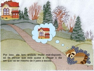 Por isso, ele tem andado muito mal-disposto,  só de pensar que está quase a chegar o dia  em que vai ter mesmo de ir para a escola… 