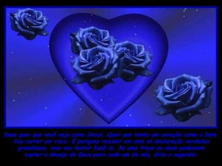 Deus quer que você seja como Jesus. Quer que tenha um coração como o Dele.
   Vou correr um risco. É perigoso resumir em uma só declaração verdades
     grandiosas, mas vou tentar fazê-lo. Se uma frase ou duas pudessem
       captar o desejo de Deus para cada um de nós, diria o seguinte:
 