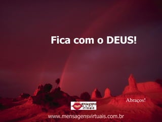 www.mensagensvirtuais.com.br Fica com o DEUS! Abraços! 