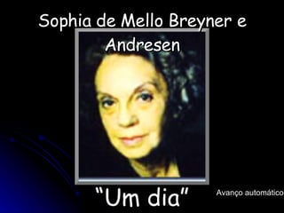 Sophia de Mello Breyner e Andresen “ Um dia” Avanço automático 