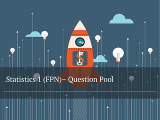 Statistics 1 (FPN)– Question Pool
 