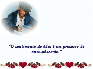 “ O sentimento de ódio é um processo de auto-obsessão.” 