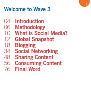 3


Welcome to Wave 3

04   Introduction
06   Methodology
10   What is Social Media?
12   Global Snapshot
18   Blogging
34...