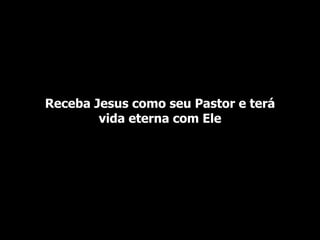 Receba Jesus como seu Pastor e terá vida eterna com Ele 