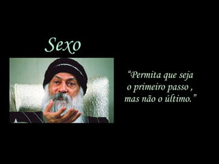 “ Permita que seja o primeiro passo , mas não o último.” Sexo 