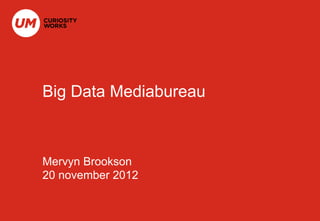 Big Data Mediabureau



Mervyn Brookson
20 november 2012
 