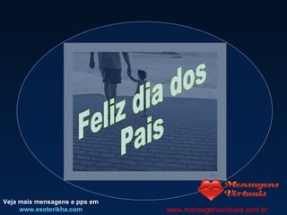 Feliz dia dos Pais Veja mais mensagens e pps em www.esoterikha.com www.mensagensvirtuais.com.br 