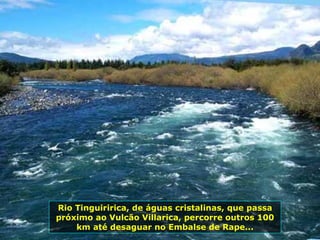 Rio Tinguiririca, de águas cristalinas, que passa próximo ao Vulcão Villarica, percorre outros 100 km até desaguar no Embalse de Rape... 