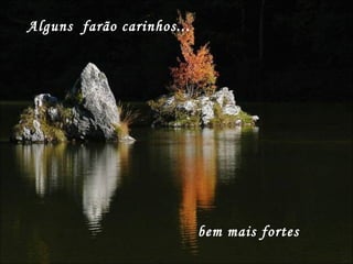 Alguns  farão carinhos... bem mais fortes 