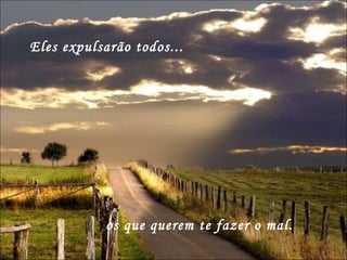 Eles expulsarão todos...  os que querem te fazer o mal. 