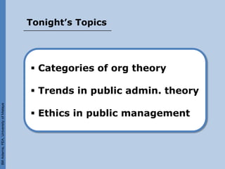 Tonight’s Topics




                                         Categories of org theory

                                         Trends in public admin. theory
Bill Adams, FEA, University of Malaya




                                         Ethics in public management
 