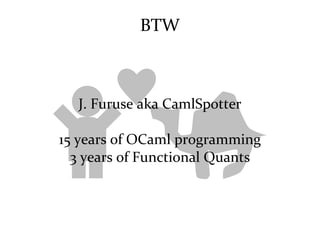 BTW J. Furuse aka CamlSpotter 15 years of OCaml programming 3 years of Functional Quants 