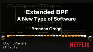 Extended BPF
A New Type of Software
Brendan Gregg
UbuntuMasters
Oct 2019
 