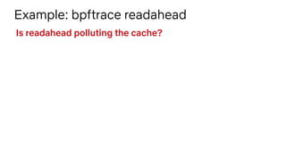 #!/usr/local/bin/bpftrace
kprobe:__do_page_cache_readahead { @in_readahead[tid] = 1; }
kretprobe:__do_page_cache_readahead...