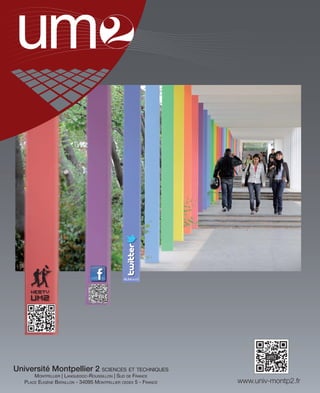 Université Montpellier 2 SCIENCES ET TECHNIQUES
MONTPELLIER | LANGUEDOC-ROUSSILLON | SUD DE FRANCE
PLACE EUGÈNE BATAILLON - 34095 MONTPELLIER CEDEX 5 - FRANCE www.univ-montp2.fr
@UMONTP2
 