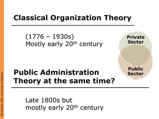 Classical Organization Theory

                                          (1776 – 1930s)              Private
                                                                      Sector
                                          Mostly early 20th century


                                                                      Public
                                        Public Administration         Sector
Bill Adams, FEA, University of Malaya




                                        Theory at the same time?

                                          Late 1800s but
                                          mostly early 20th century
 
