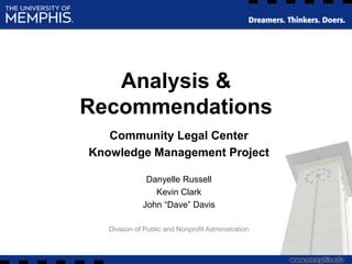 Analysis & Recommendations Community Legal Center Knowledge Management Project  Danyelle Russell Kevin Clark  John “Dave” Davis  Division of Public and Nonprofit Administration  