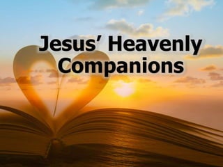 Jesus’ Heavenly
Companions
 