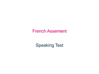 French Assement


 Speaking Test
 