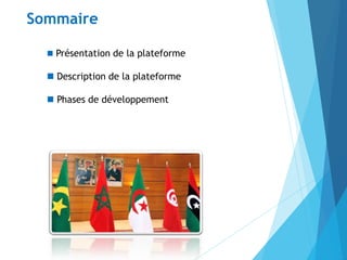  Présentation de la plateforme
 Description de la plateforme
 Phases de développement
Sommaire
 