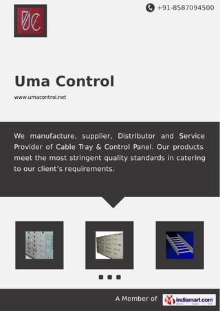 +91-8587094500

Uma Control
www.umacontrol.net

We manufacture, supplier, Distributor and Service
Provider of Cable Tray & Control Panel. Our products
meet the most stringent quality standards in catering
to our client’s requirements.

A Member of

 