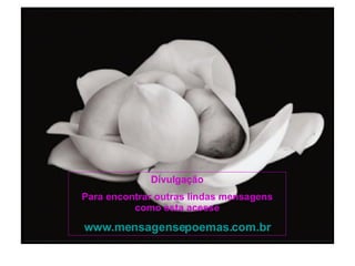 Divulgação Para encontrar outras lindas mensagens como esta acesse www.mensagensepoemas.com.br 