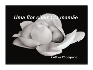 Uma flor chamada mamãe  Letícia Thompson 