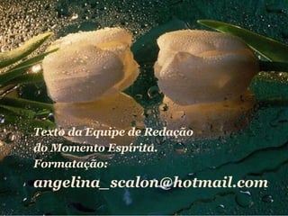 Texto da Equipe de Redação  do Momento Espírita.  Formatação: [email_address] 