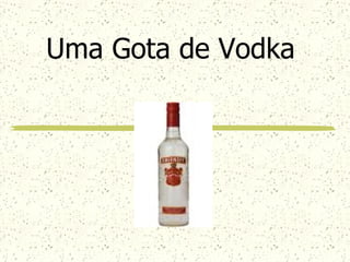 Uma Gota de Vodka 