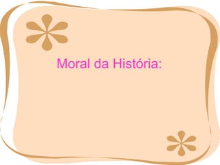 Moral da História: 