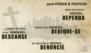 para PENSAR & PRATICAR
                                                  para encontrar
                                                     DIREÇÃO...



... a partir de uma     diante dos DESAFIOS...
nova DIMENSÃO...


                      ao identificar DESVIOS...
 
