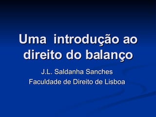 Uma  introdução ao direito do balanço J.L. Saldanha Sanches  Faculdade de Direito de Lisboa  