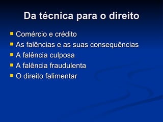 Da técnica para o direito Comércio e crédito As falências e as suas consequências A falência culposa A falência fraudulenta O direito falimentar  