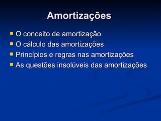 Amortizações  O conceito de amortização O cálculo das amortizações Princípios e regras nas amortizações  As questões insolúveis das amortizações  
