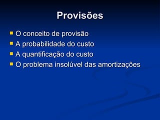 Provisões O conceito de provisão A probabilidade do custo A quantificação do custo O problema insolúvel das amortizações  
