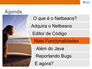 Agenda
         O que é o Netbeans?
         Adquira o Netbeans
         Editor de Código
          Mais Funcionalidades
 ...