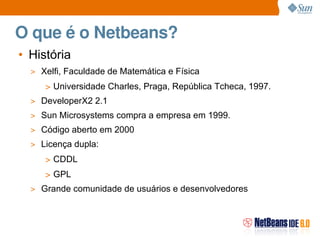 O que é o Netbeans?
• História
  > Xelfi, Faculdade de Matemática e Física
     > Universidade Charles, Praga, República T...