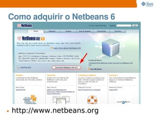 Como adquirir o Netbeans 6




• http://www.netbeans.org