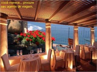 Você merece... procure seu agente de viagem. 