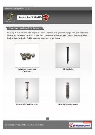 Induction Hardened Fasteners:
Leading Manufacturer and Exporter from Chennai, our product range includes Induction
Hardene...