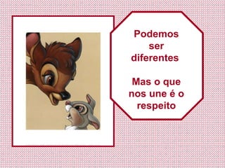 Podemos ser diferentes  Mas o que nos une é o respeito 