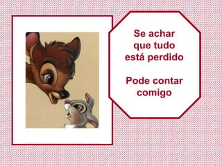 Se achar que tudo está perdido Pode contar comigo 