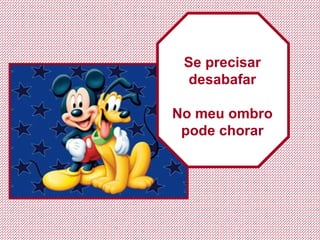 Se precisar desabafar No meu ombro pode chorar 